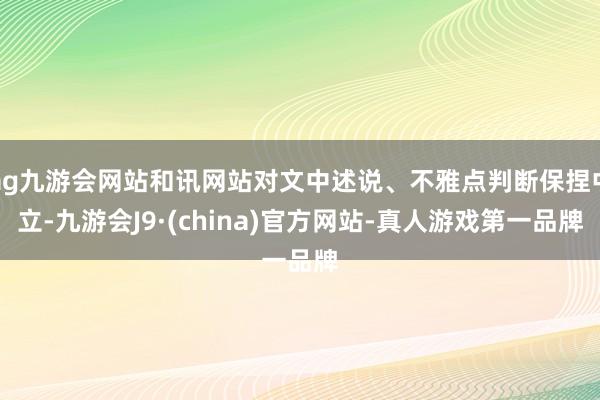 ag九游会网站和讯网站对文中述说、不雅点判断保捏中立-九游会J9·(china)官方网站-真人游戏第一品牌
