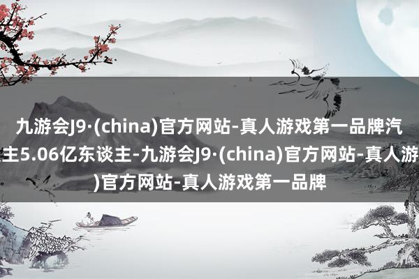 九游会J9·(china)官方网站-真人游戏第一品牌汽车驾驶东谈主5.06亿东谈主-九游会J9·(china)官方网站-真人游戏第一品牌