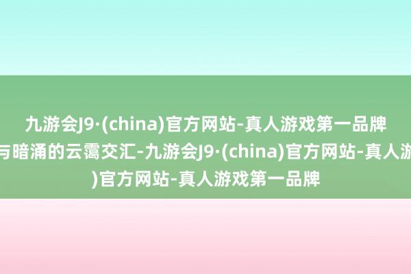 九游会J9·(china)官方网站-真人游戏第一品牌层叠的楼阁与暗涌的云霭交汇-九游会J9·(china)官方网站-真人游戏第一品牌