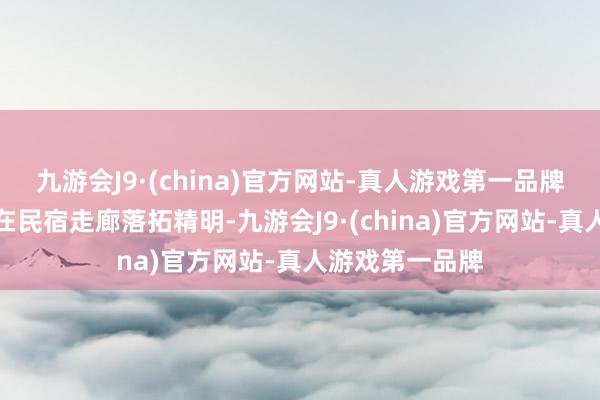 九游会J9·(china)官方网站-真人游戏第一品牌适意站的红灯在民宿走廊落拓精明-九游会J9·(china)官方网站-真人游戏第一品牌