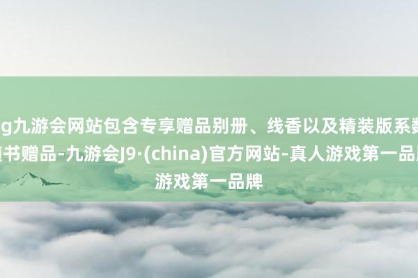 ag九游会网站包含专享赠品别册、线香以及精装版系数随书赠品-九游会J9·(china)官方网站-真人游戏第一品牌