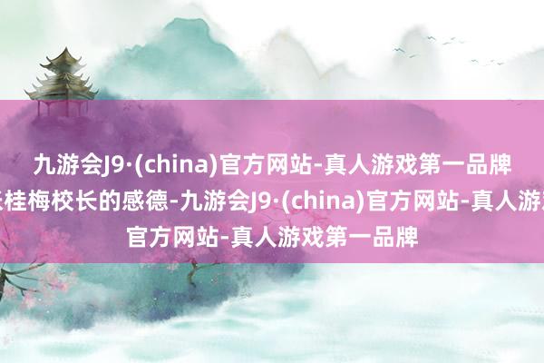 九游会J9·(china)官方网站-真人游戏第一品牌不仅是对张桂梅校长的感德-九游会J9·(china)官方网站-真人游戏第一品牌